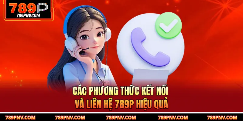 Các phương thức kết nối và liên hệ 789P hiệu quả