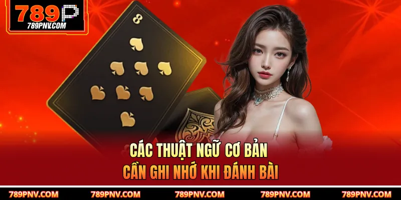 Các thuật ngữ cơ bản cần ghi nhớ khi đánh bài