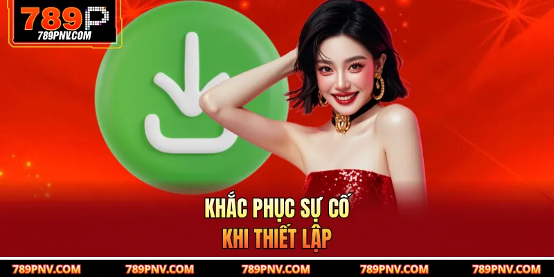 Khắc phục sự cố khi thiết lập