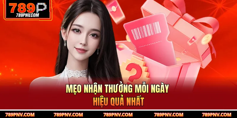 Mẹo nhận thưởng mỗi ngày hiệu quả nhất