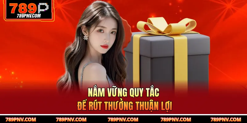 Nắm vững quy tắc để rút thưởng thuận lợi