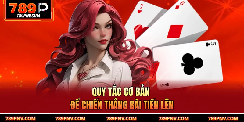 Quy tắc cơ bản để chiến thắng bài tiến lên