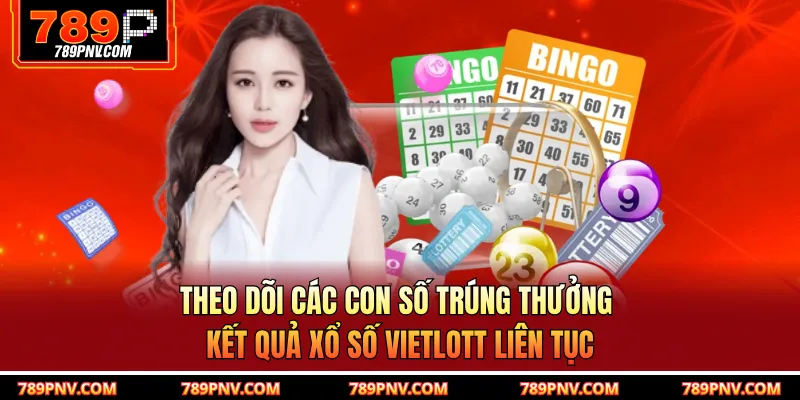 Theo dõi các con số trúng thưởng kết quả xổ số Vietlott liên tục