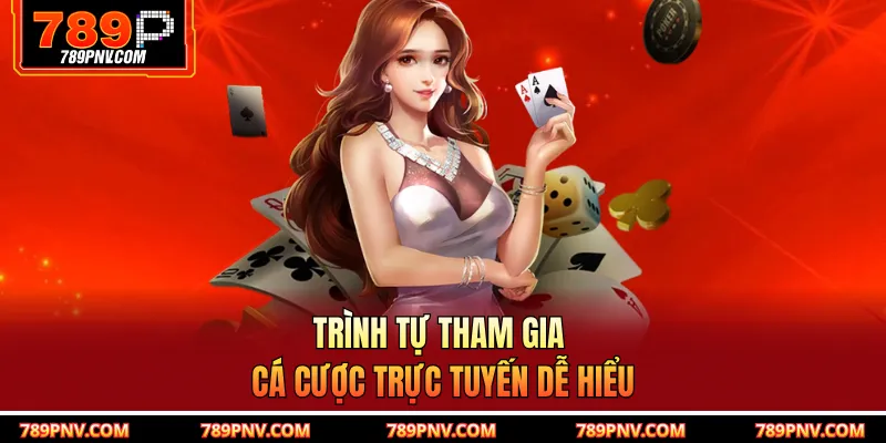 Trình tự tham gia cá cược trực tuyến dễ hiểu