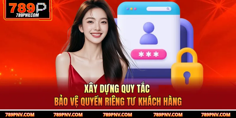 Xây dựng quy tắc bảo vệ quyền riêng tư khách hàng